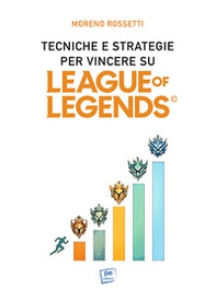 Tecniche e strategie per vincere su League of Legends - Librerie.coop