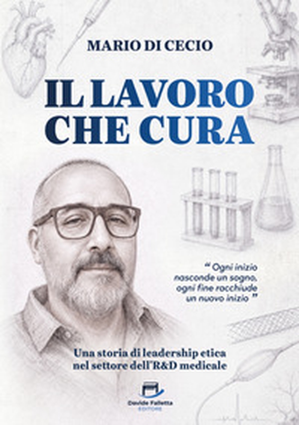 Il lavoro che cura. Una storia di leadership etica nel settore dell'R&D medicale - Librerie.coop