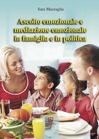 Ascolto emozionale e mediazione emozionale in famiglia e in politica - Librerie.coop