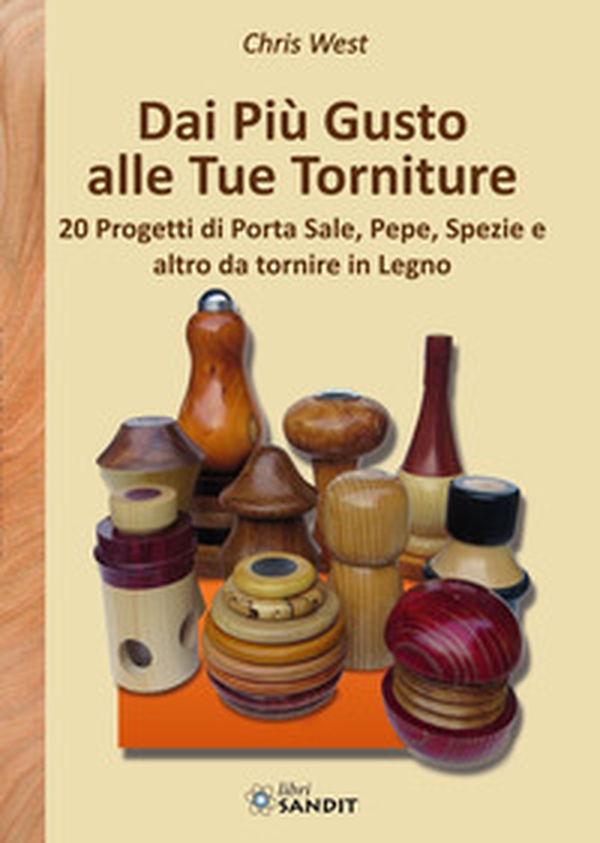 Dai più gusto alle tue torniture. 20 Progetti di porta sale, pepe, spezie e altro da tornire in Legno - Librerie.coop Dai più gusto alle tue torniture. 20 Progetti di porta sale, pepe, spezie e altro da tornire in Legno - Librerie.coop