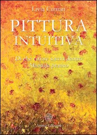 Pittura intuitiva. Di che colore siamo dentro. Manuale pratico - Librerie.coop
