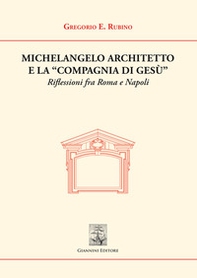 Michelangelo architetto e la «Compagnia di Gesù». Riflessioni fra Roma e Napoli - Librerie.coop Michelangelo architetto e la «Compagnia di Gesù». Riflessioni fra Roma e Napoli - Librerie.coop