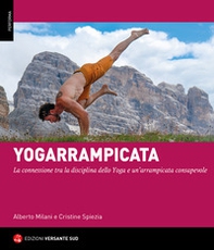 Yogarrampicata. La connessione tra la disciplina dello Yoga e un'arrampicata consapevole - Librerie.coop