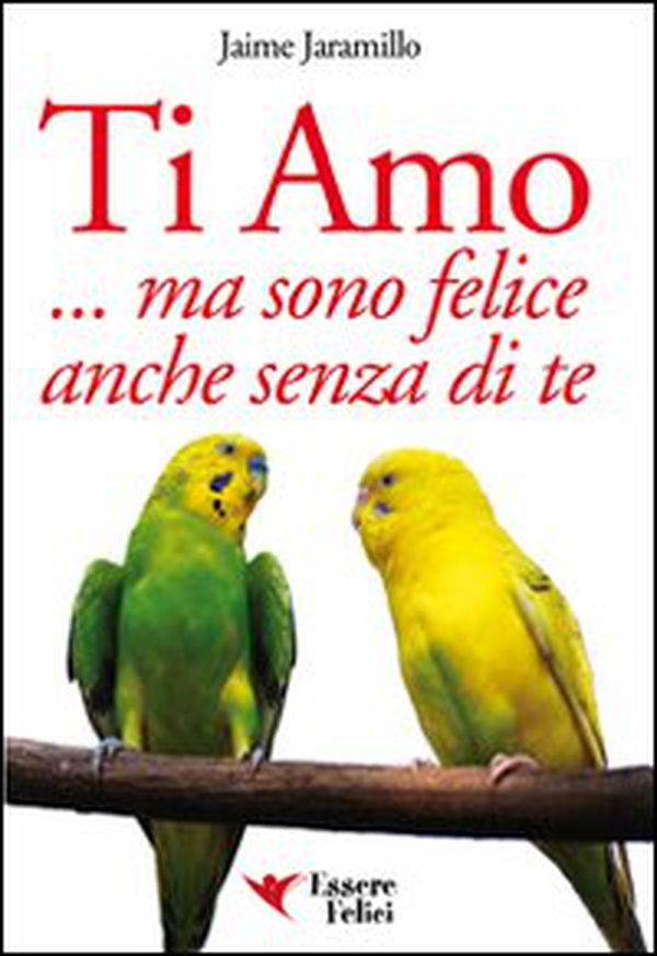 Ti amo... ma sono felice anche senza di te - Librerie.coop Ti amo... ma sono felice anche senza di te - Librerie.coop