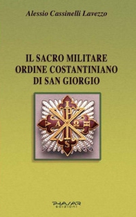 Il Sacro militare ordine costantiniano di San Giorgio. Da millesettecento anni in difesa della Croce per la glorificazione della fede - Librerie.coop