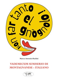 Non far tanto el gnògnolo! Vademecum semiserio di montagnanese-italiano - Librerie.coop Non far tanto el gnògnolo! Vademecum semiserio di montagnanese-italiano - Librerie.coop
