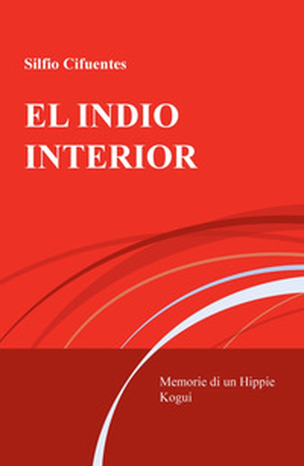 El indio interior. Memorie di un Hippie Kogui - Librerie.coop El indio interior. Memorie di un Hippie Kogui - Librerie.coop