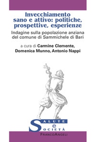 Invecchiamento sano e attivo: politiche, prospettive, esperienze. Indagine sulla popolazione anziana del comune di Sammichele di Bari - Librerie.coop