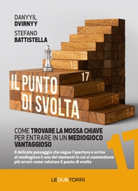 Il punto di svolta. Come trovare la mossa chiave per entrare in un mediogioco vantaggioso - Librerie.coop Il punto di svolta. Come trovare la mossa chiave per entrare in un mediogioco vantaggioso - Librerie.coop