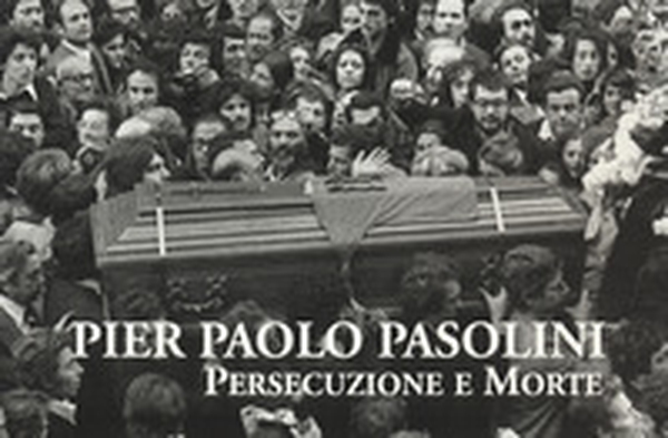 Pier Paolo Pasolini. Persecuzione e morte - Librerie.coop Pier Paolo Pasolini. Persecuzione e morte - Librerie.coop