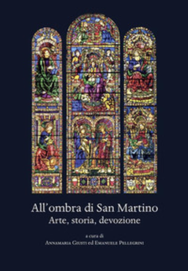 All'ombra di San Martino. Arte, storia, devozione - Librerie.coop All'ombra di San Martino. Arte, storia, devozione - Librerie.coop