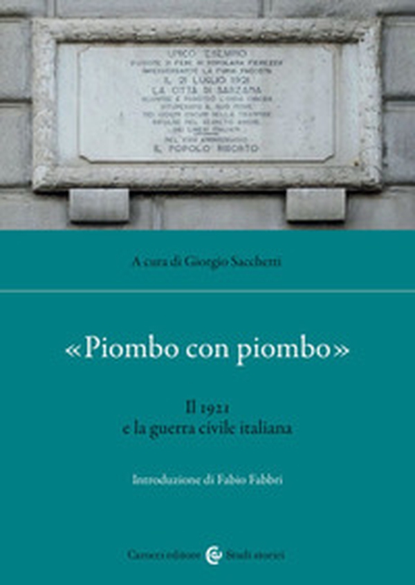 «Piombo con piombo». Il 1921 e la guerra civile italiana - Librerie.coop «Piombo con piombo». Il 1921 e la guerra civile italiana - Librerie.coop