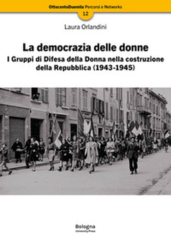 La democrazia delle donne. I Gruppi di Difesa della Donna nella costruzione della Repubblica (1943-1945) - Librerie.coop La democrazia delle donne. I Gruppi di Difesa della Donna nella costruzione della Repubblica (1943-1945) - Librerie.coop