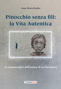 Pinocchio senza fili: la Vita Autentica. Le metamorfosi dell'anima di un burattino - Librerie.coop