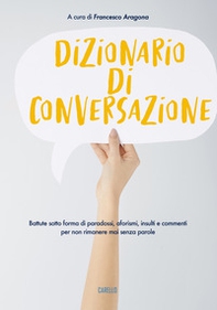 Dizionario di conversazione. Battute sotto forma di paradossi, aforismi, insulti e commenti per non rimanere mai senza parole - Librerie.coop