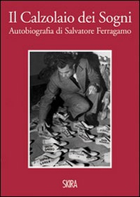 Il calzolaio dei sogni. Autobiografia di Salvatore Ferragamo - Librerie.coop