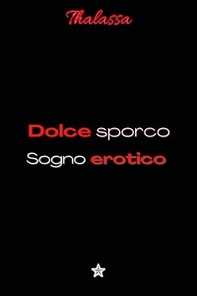 Dolce sporco sogno erotico - Librerie.coop