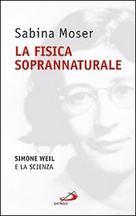 La fisica soprannaturale. Simone Weil e la scienza - Librerie.coop La fisica soprannaturale. Simone Weil e la scienza - Librerie.coop