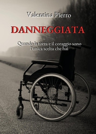 Danneggiata. Quando la forza e il coraggio sono l'unica scelta che hai - Librerie.coop