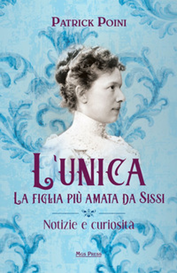 L'unica. La figlia più amata da Sissi. Notizie e curiosità - Librerie.coop L'unica. La figlia più amata da Sissi. Notizie e curiosità - Librerie.coop