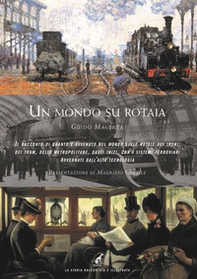 Un mondo su rotaia. Il racconto di quanto è avvenuto nel mondo sulle rotaie dei treni, dei tram, delle metropolitane, dagli inizi, con i sistemi ferroviari governati dall'alta tecnologia - Librerie.coop Un mondo su rotaia. Il racconto di quanto è avvenuto nel mondo sulle rotaie dei treni, dei tram, delle metropolitane, dagli inizi, con i sistemi ferroviari governati dall'alta tecnologia - Librerie.coop