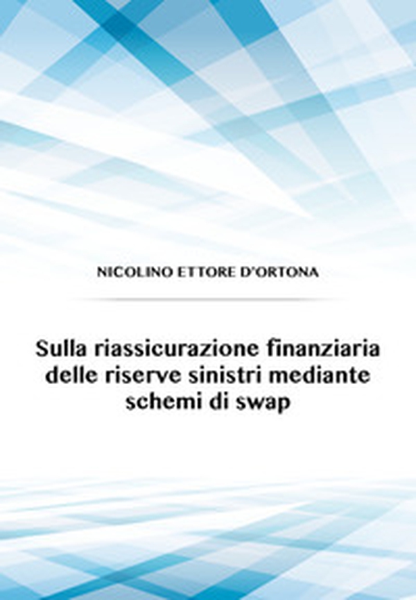 Sulla riassicurazione finanziaria delle riserve sinistri mediante schemi di swap - Librerie.coop Sulla riassicurazione finanziaria delle riserve sinistri mediante schemi di swap - Librerie.coop