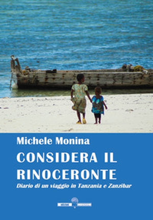 Considera il rinoceronte. Diario di un viaggio in Tanzania e Zanzibar - Librerie.coop Considera il rinoceronte. Diario di un viaggio in Tanzania e Zanzibar - Librerie.coop