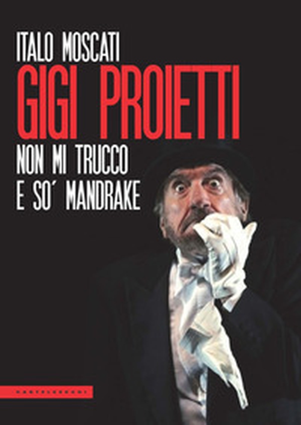 Gigi Proietti. Non mi trucco e so' Mandrake - Librerie.coop Gigi Proietti. Non mi trucco e so' Mandrake - Librerie.coop