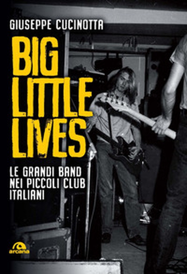Big little lives. Le grandi band nei piccoli club italiani - Librerie.coop Big little lives. Le grandi band nei piccoli club italiani - Librerie.coop