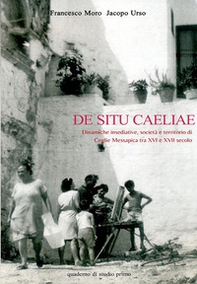 De Situ Caeliae. Dinamiche insediative, società e territorio di Ceglie Messapica tra XVI e XVII secolo - Librerie.coop