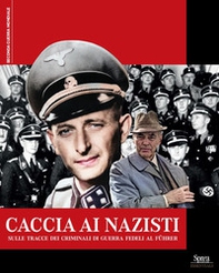 Caccia ai nazisti. Sulle tracce dei criminali di guerra fedeli al führer - Librerie.coop