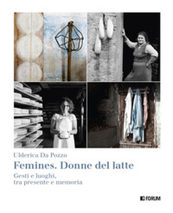 Femines. Donne del latte. Gesti e luoghi, tra presente e memoria - Librerie.coop Femines. Donne del latte. Gesti e luoghi, tra presente e memoria - Librerie.coop