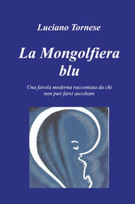 La mongolfiera blu. Una favola moderna raccontata da chi non può farsi ascoltare - Librerie.coop