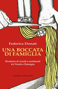 Una boccata di famiglia. Ricettario di ricordi e sentimenti tra Veneto e Romagna - Librerie.coop