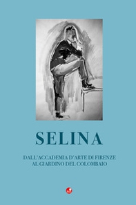 Selina. Dall'accademia d'arte di Firenze al giardino del Colombaio - Librerie.coop Selina. Dall'accademia d'arte di Firenze al giardino del Colombaio - Librerie.coop