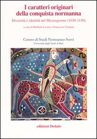 I caratteri originari della conquista normanna. Diversità e identità nel Mezzogiorno (1030-1130). Atti del convegno (Bari, 5-8 ottobre 2004) - Librerie.coop