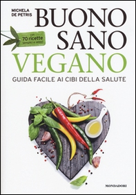 Buono, sano, vegano. Guida facile ai cibi della salute. Con 70 ricette semplici e veloci - Librerie.coop