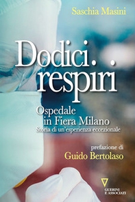 Dodici respiri. Ospedale in Fiera Milano. Storia di un'esperienza eccezionale - Librerie.coop