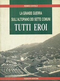 Tutti eroi. La grande guerra sull'altopiano dei Sette Comuni - Librerie.coop