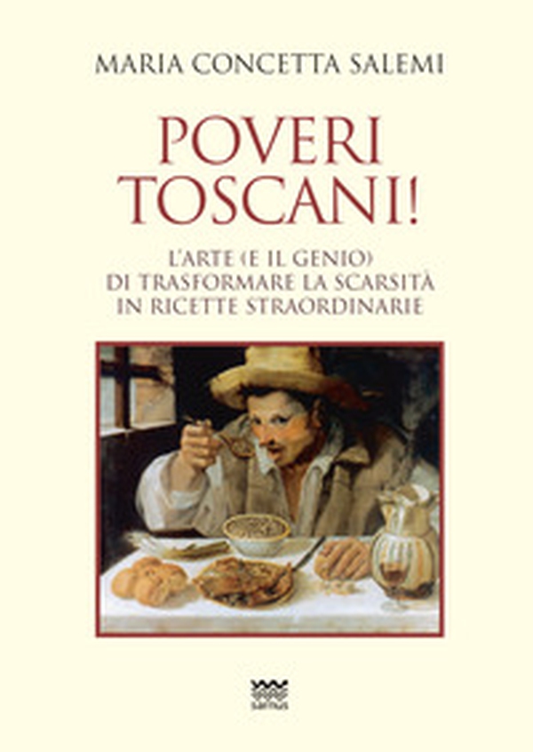 Poveri toscani! L'arte (e il genio) di trasformare la scarsità in ricette straordinarie - Librerie.coop Poveri toscani! L'arte (e il genio) di trasformare la scarsità in ricette straordinarie - Librerie.coop