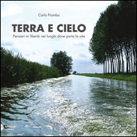 Terra e cielo. Pensieri in libertà nei luoghi dove porta la vita - Librerie.coop