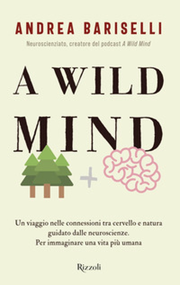 A wild mind. Un viaggio nelle connessioni tra cervello e natura guidato dalle neuroscienze. Per immaginare una vita più umana - Librerie.coop A wild mind. Un viaggio nelle connessioni tra cervello e natura guidato dalle neuroscienze. Per immaginare una vita più umana - Librerie.coop