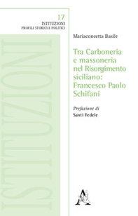 Tra Carboneria e massoneria nel Risorgimento siciliano: Francesco Paolo Schifani - Librerie.coop