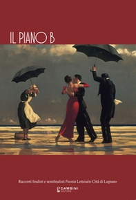 Il piano B. Racconti finalisti e semifinalisti Premio Letterario Città di Lugnano - Librerie.coop