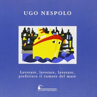 Ugo Nespolo. Lavorare, lavorare, lavorare, preferisco il rumore del mare - Librerie.coop