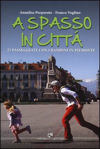 A spasso in città. 25 passeggiate con i bambini in Piemonte - Librerie.coop