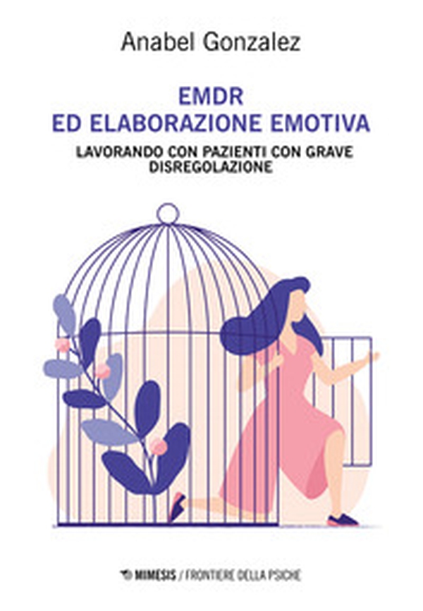 EMDR ed elaborazione emotiva. Lavorando con pazienti con grave disregolazione - Librerie.coop EMDR ed elaborazione emotiva. Lavorando con pazienti con grave disregolazione - Librerie.coop