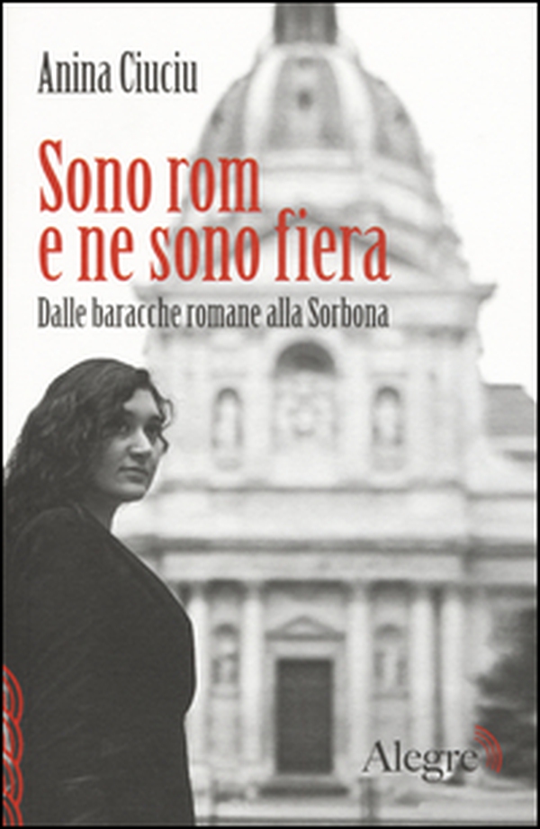 Sono rom e ne sono fiera. Dalle baracche romane alla Sorbona - Librerie.coop Sono rom e ne sono fiera. Dalle baracche romane alla Sorbona - Librerie.coop
