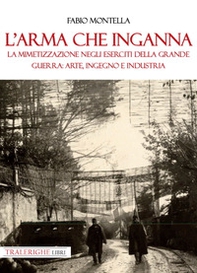 L'arma che inganna. La mimetizzazione negli eserciti della Grande guerra: arte, ingegno e industria - Librerie.coop