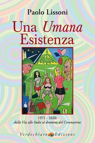 Una umana esistenza. 1972-2020. Dalla Via alle Indie al dramma del coronavirus - Librerie.coop Una umana esistenza. 1972-2020. Dalla Via alle Indie al dramma del coronavirus - Librerie.coop
